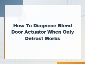 How to Diagnose a Blend Door Actuator When Only Defrost Works
