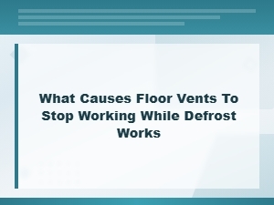 What Causes Floor Vents to Stop Working While Defrost Works