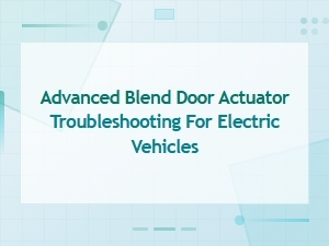 Advanced Blend Door Actuator Troubleshooting for Electric Vehicles