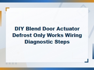 Diy Blend Door Actuator Defrost Only Works Wiring Diagnostic Steps