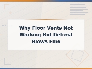 Why Floor Vents Not Working but Defrost Blows Fine