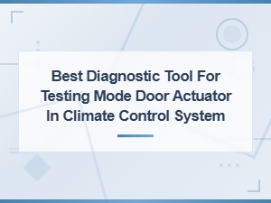 Best Diagnostic Tools for Testing Mode Door Actuator in Climate Control Systems