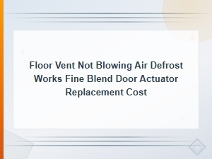 Floor Vent Not Blowing Air but Defrost Works: Blend Door Actuator Replacement Cost and Fix
