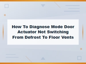 Mode Door Actuator Not Switching From Defrost to Floor Diagnosis