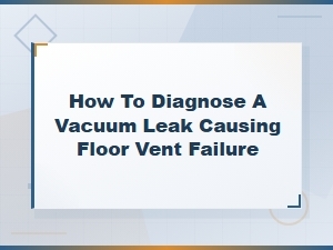 How to Diagnose a Vacuum Leak Causing Floor Vent Failure