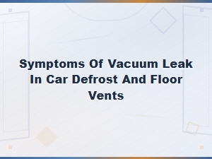 Symptoms of a Vacuum Leak in Car Defrost and Floor Vents